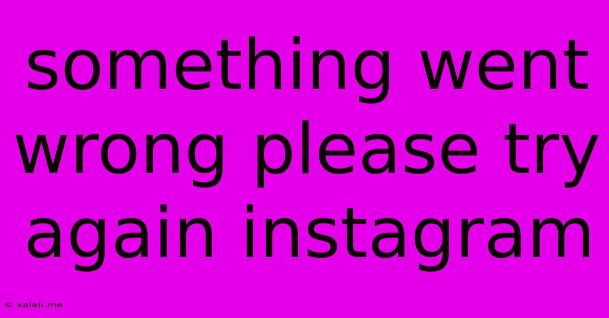 Something Went Wrong Please Try Again Instagram