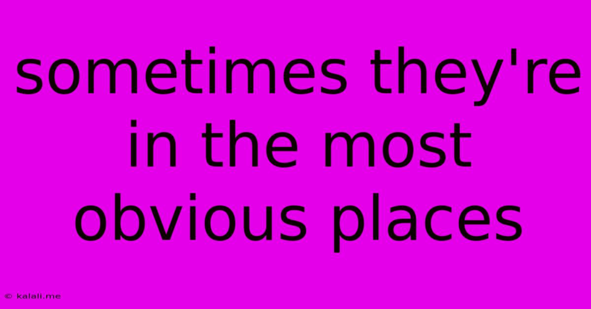 Sometimes They're In The Most Obvious Places