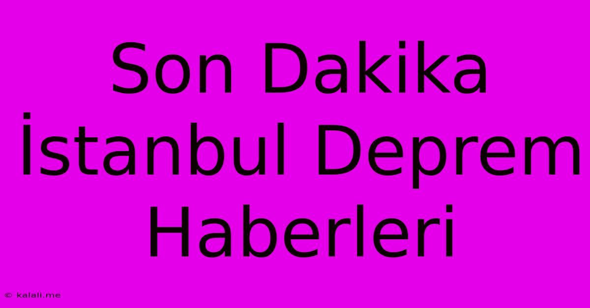 Son Dakika İstanbul Deprem Haberleri