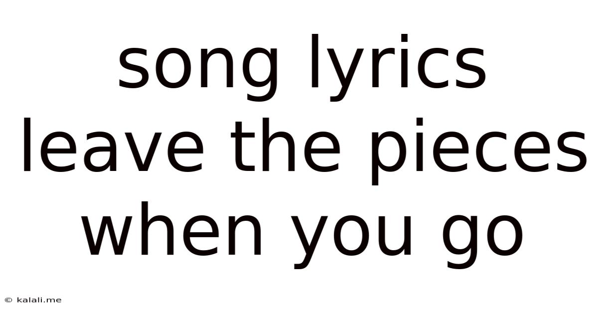 Song Lyrics Leave The Pieces When You Go
