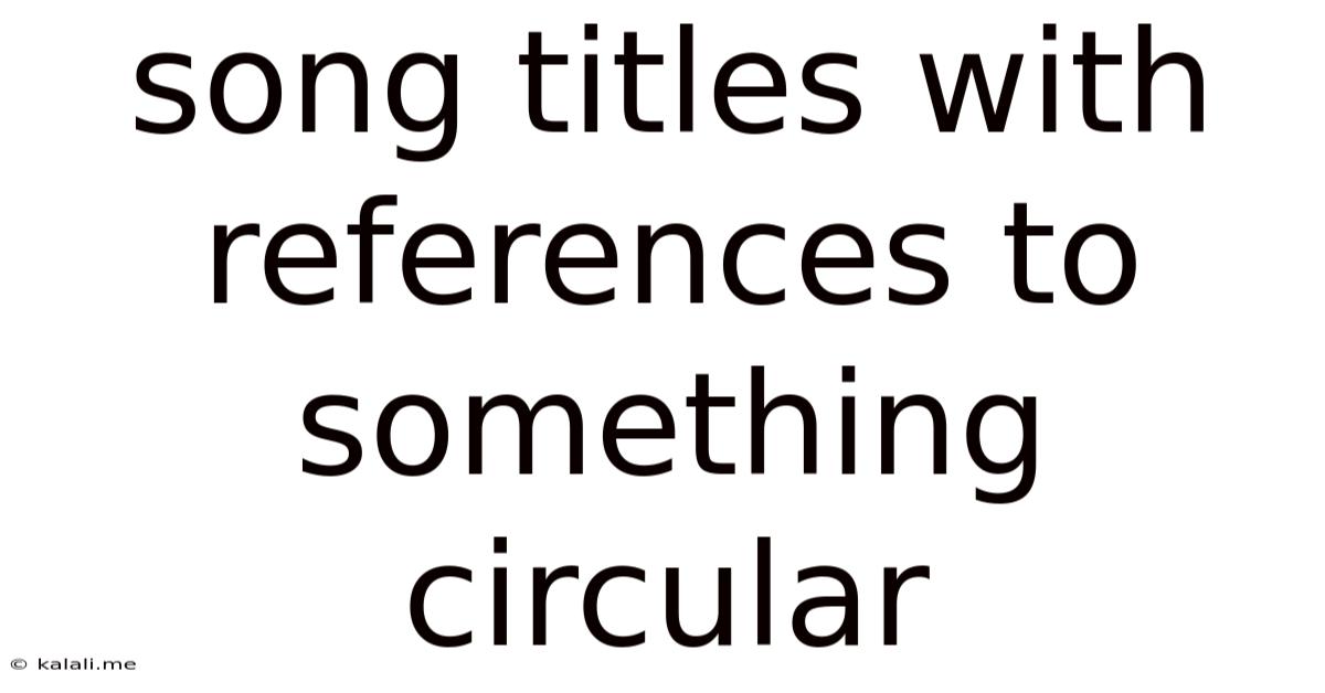 Song Titles With References To Something Circular