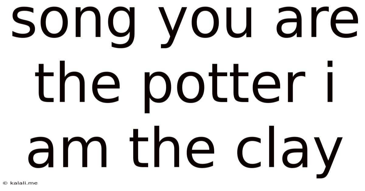 Song You Are The Potter I Am The Clay