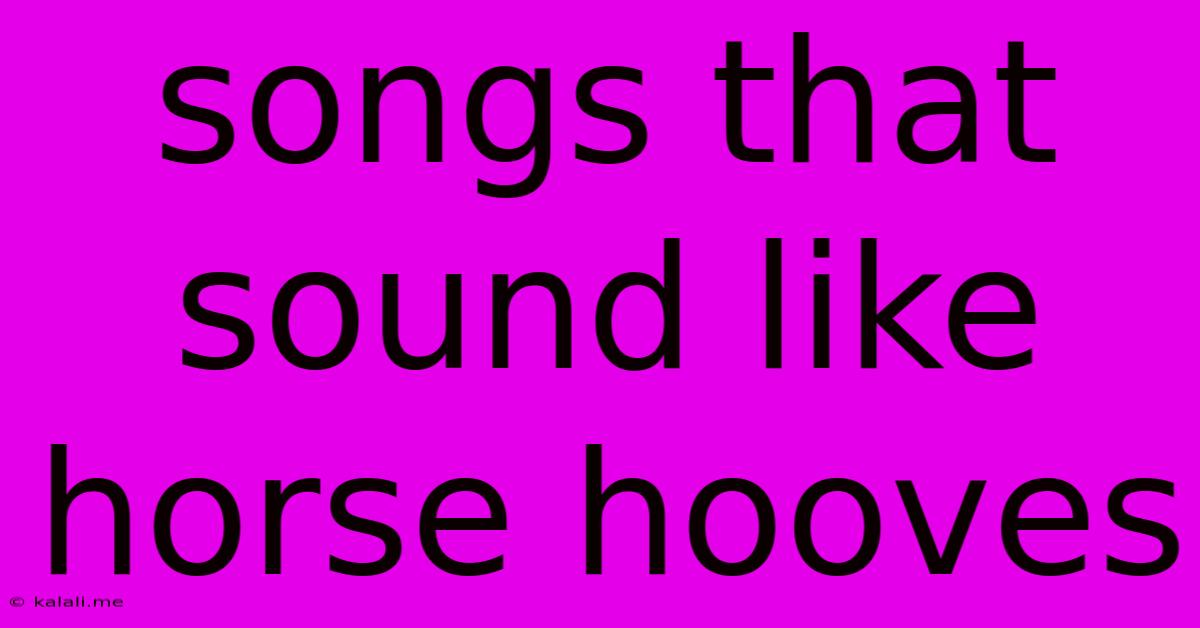 Songs That Sound Like Horse Hooves
