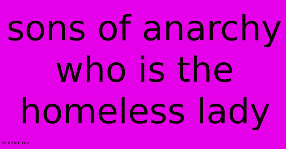 Sons Of Anarchy Who Is The Homeless Lady