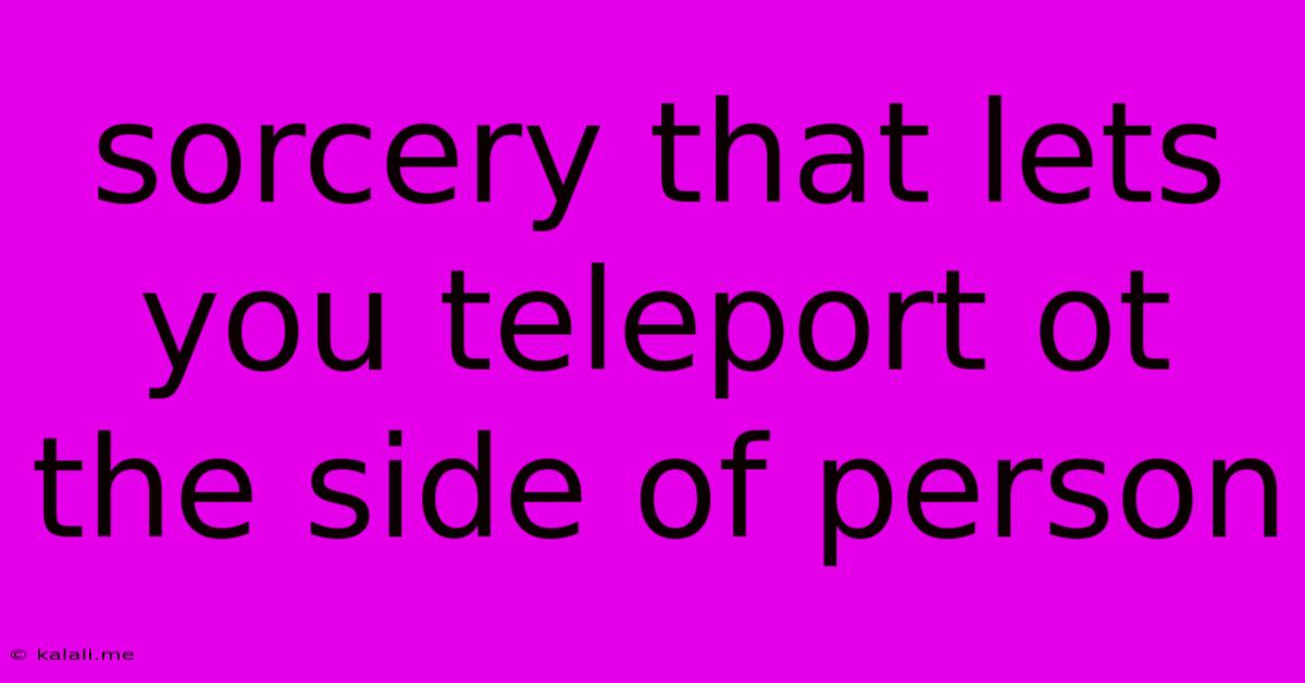 Sorcery That Lets You Teleport Ot The Side Of Person