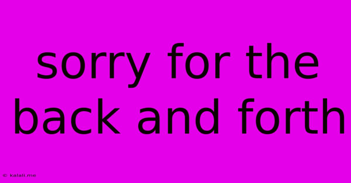Sorry For The Back And Forth