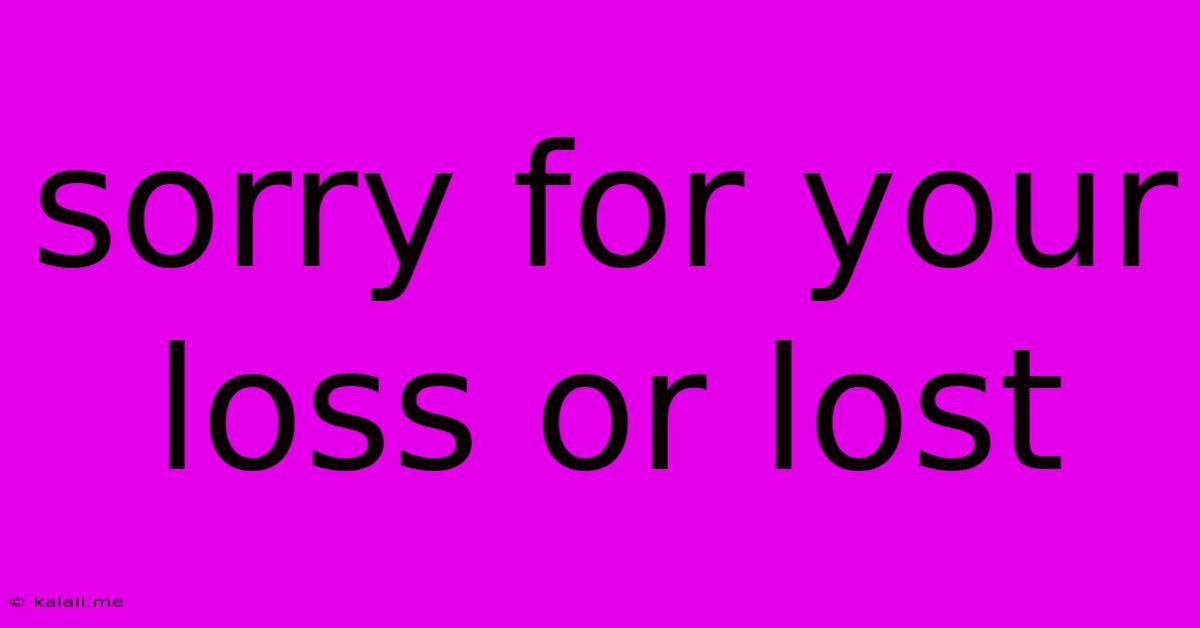 Sorry For Your Loss Or Lost