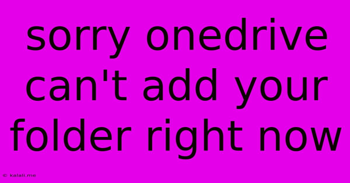 Sorry Onedrive Can't Add Your Folder Right Now