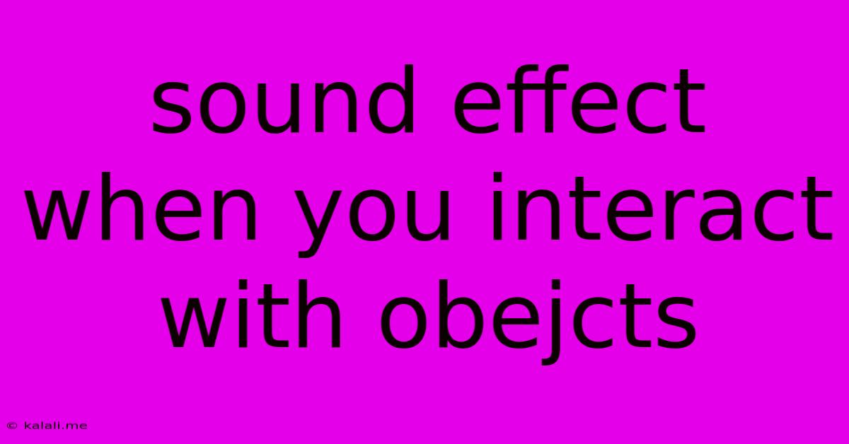Sound Effect When You Interact With Obejcts