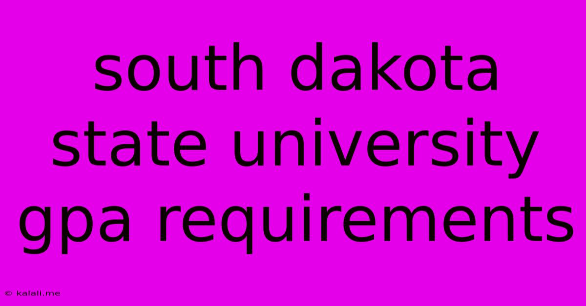 South Dakota State University Gpa Requirements