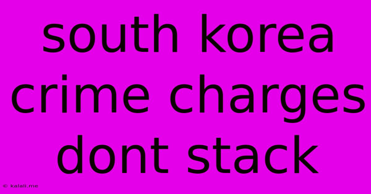 South Korea Crime Charges Dont Stack