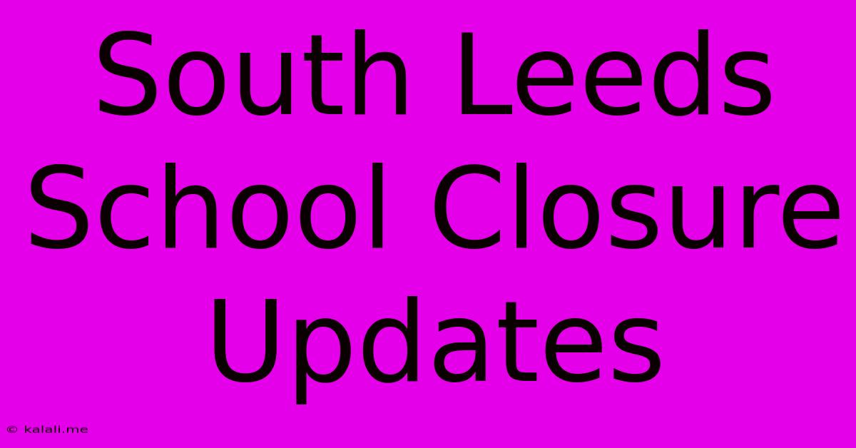 South Leeds School Closure Updates