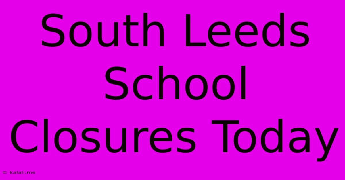 South Leeds School Closures Today