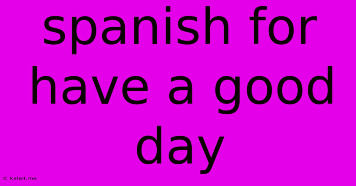 Spanish For Have A Good Day
