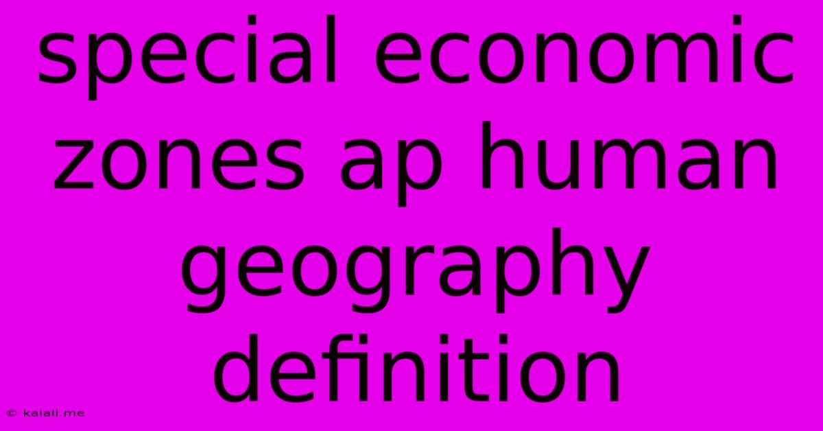 Special Economic Zones Ap Human Geography Definition