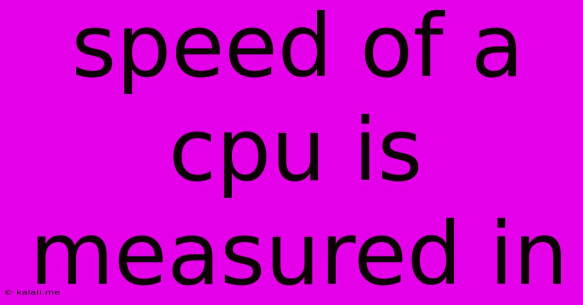 Speed Of A Cpu Is Measured In