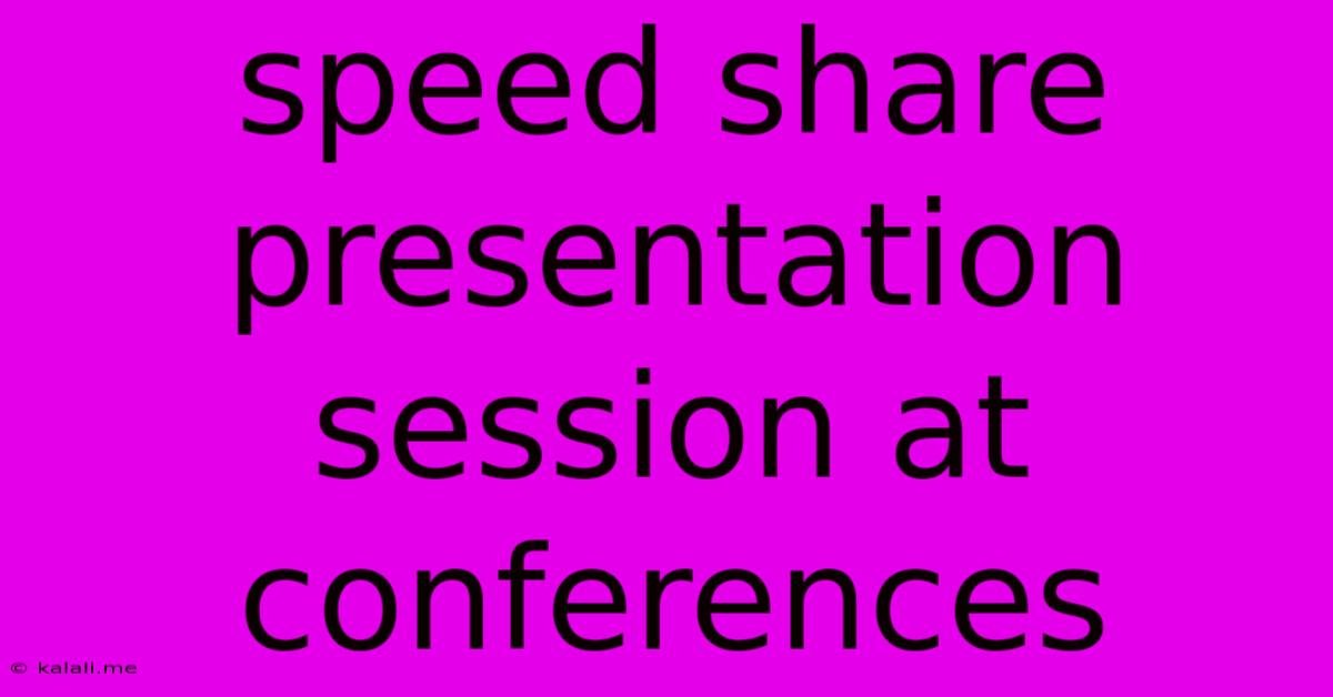 Speed Share Presentation Session At Conferences