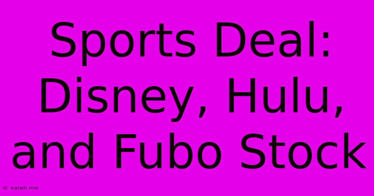 Sports Deal: Disney, Hulu, And Fubo Stock