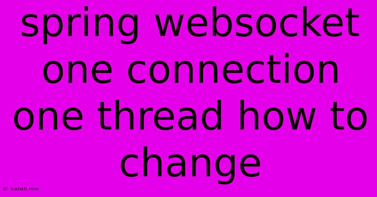 Spring Websocket One Connection One Thread How To Change