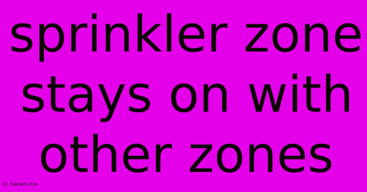 Sprinkler Zone Stays On With Other Zones