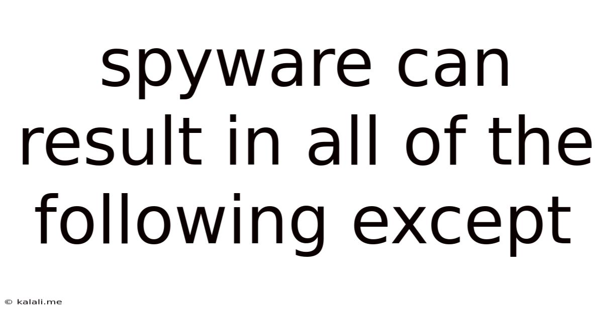 Spyware Can Result In All Of The Following Except