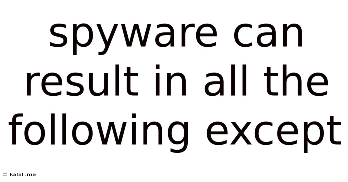 Spyware Can Result In All The Following Except