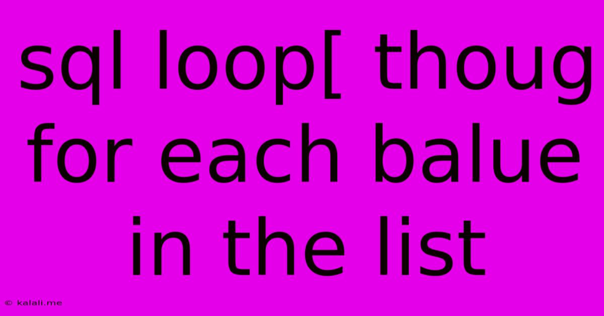 Sql Loop[ Thoug For Each Balue In The List