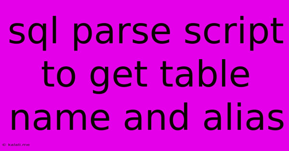 Sql Parse Script To Get Table Name And Alias