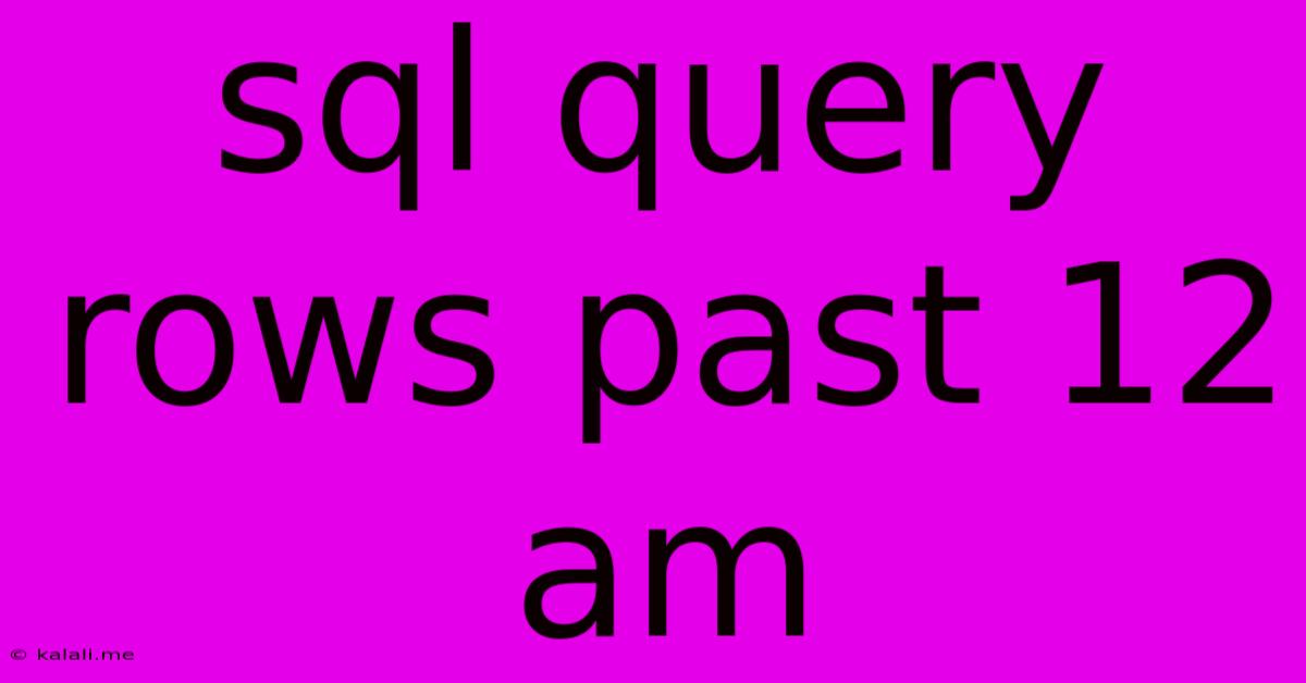 Sql Query Rows Past 12 Am