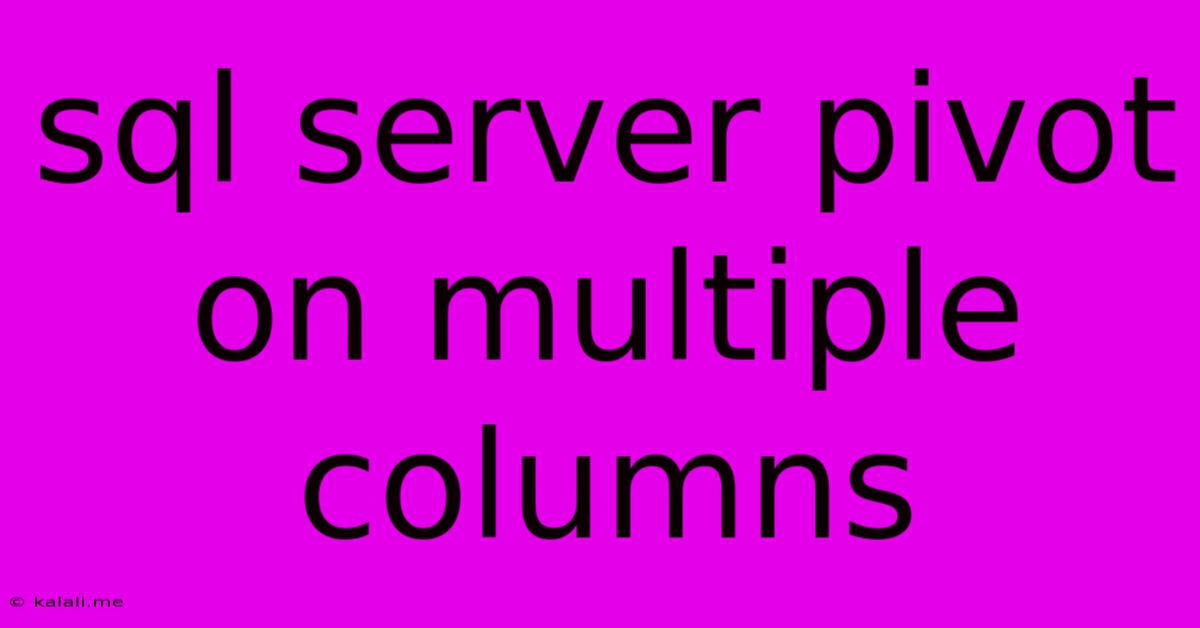 Sql Server Pivot On Multiple Columns
