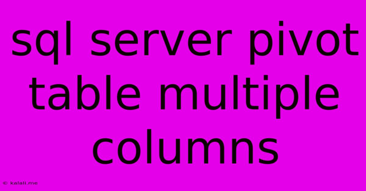 Sql Server Pivot Table Multiple Columns