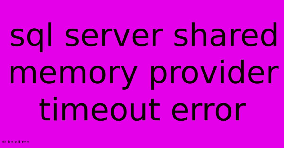 Sql Server Shared Memory Provider Timeout Error