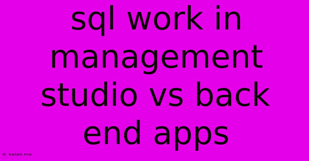 Sql Work In Management Studio Vs Back End Apps