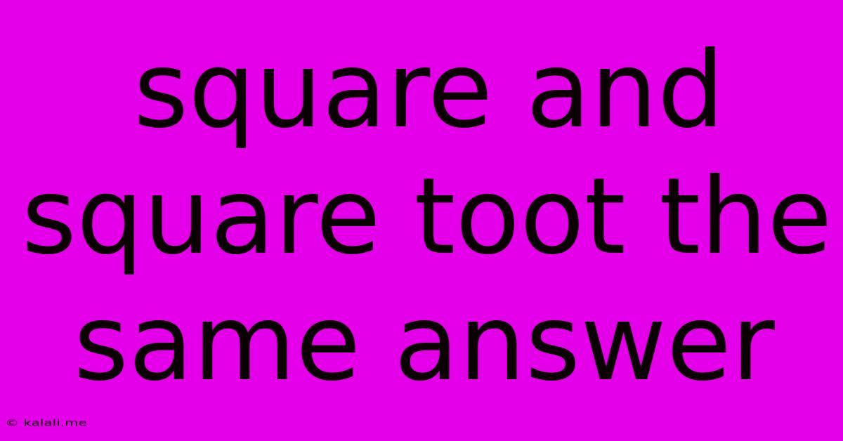 Square And Square Toot The Same Answer