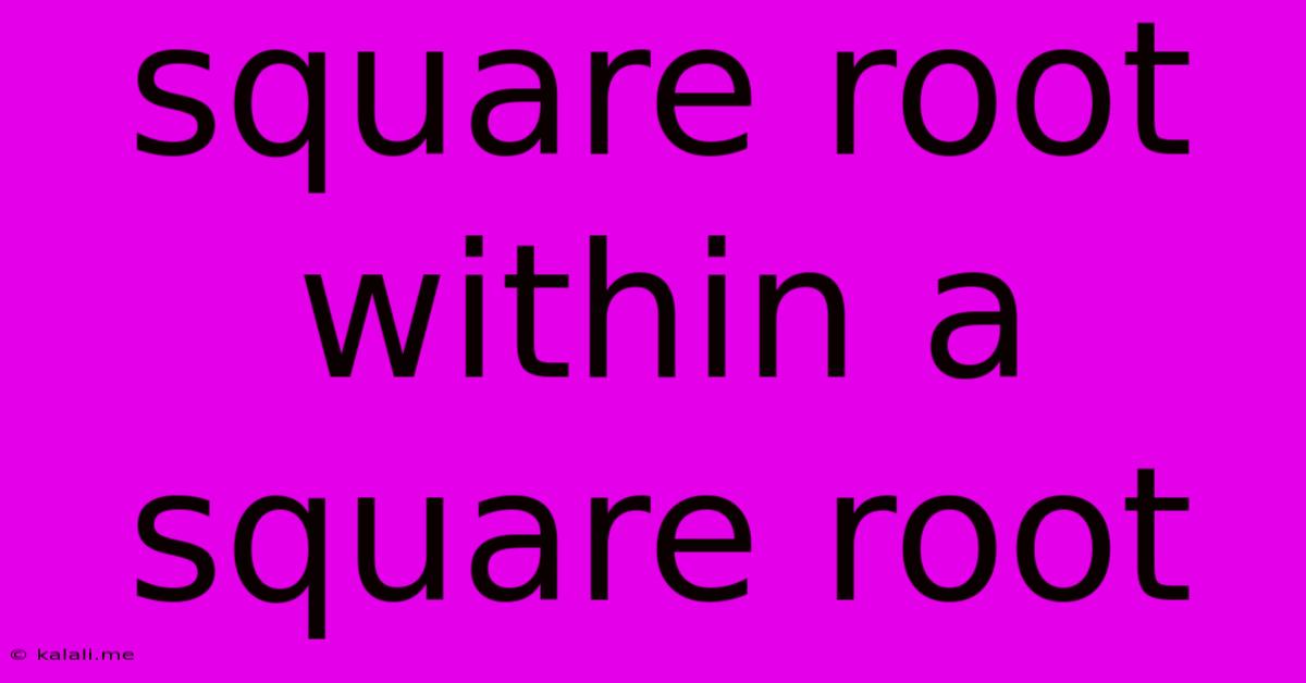 Square Root Within A Square Root