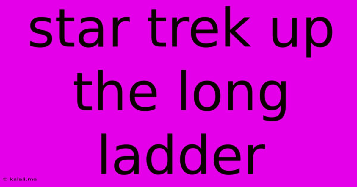 Star Trek Up The Long Ladder