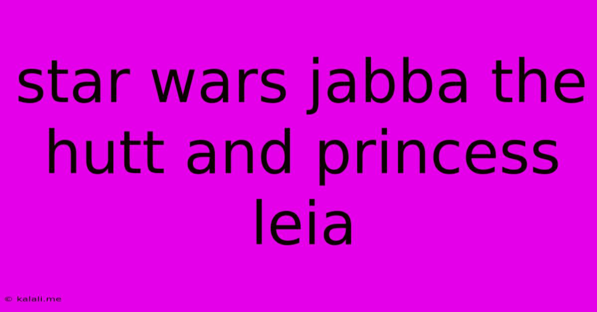 Star Wars Jabba The Hutt And Princess Leia