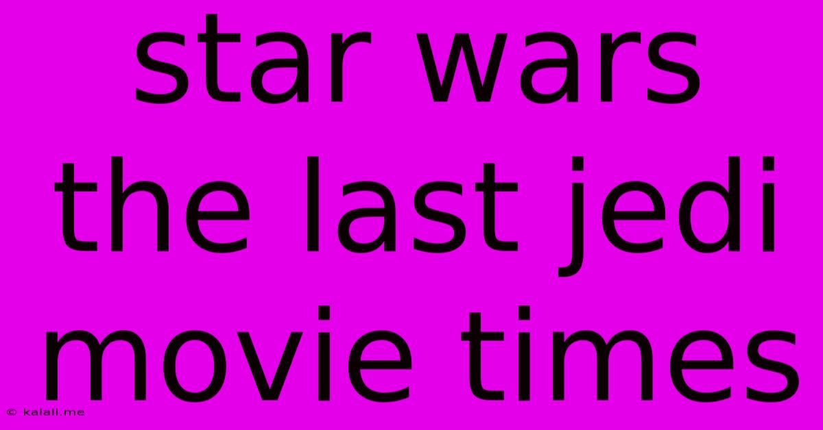 Star Wars The Last Jedi Movie Times