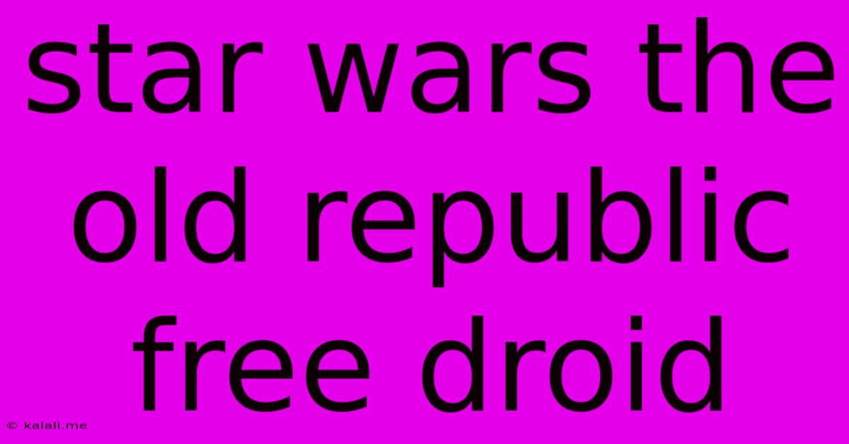 Star Wars The Old Republic Free Droid
