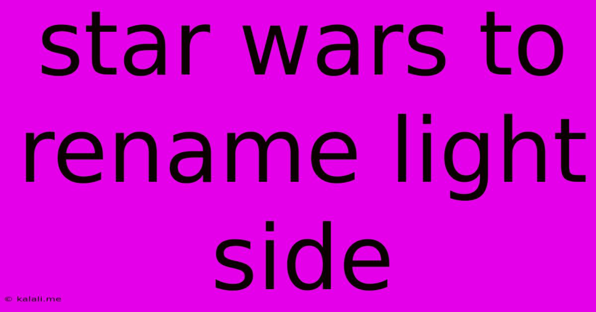 Star Wars To Rename Light Side