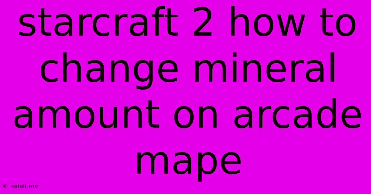 Starcraft 2 How To Change Mineral Amount On Arcade Mape