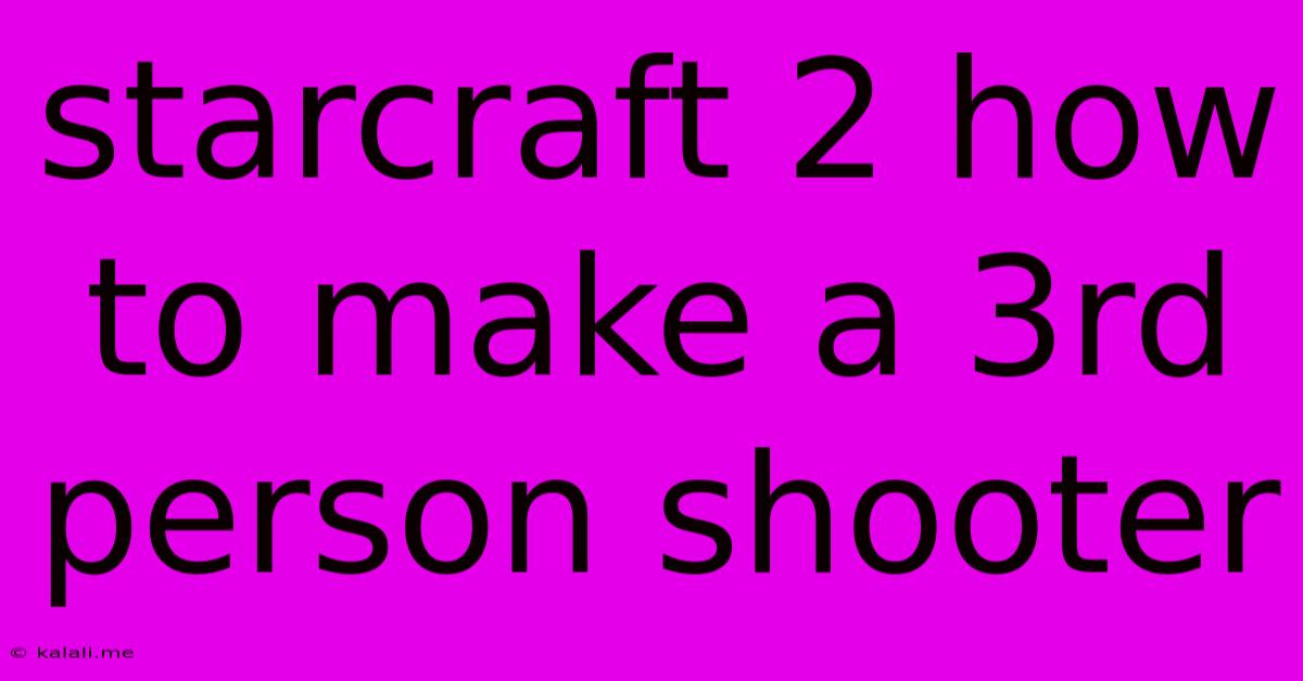 Starcraft 2 How To Make A 3rd Person Shooter