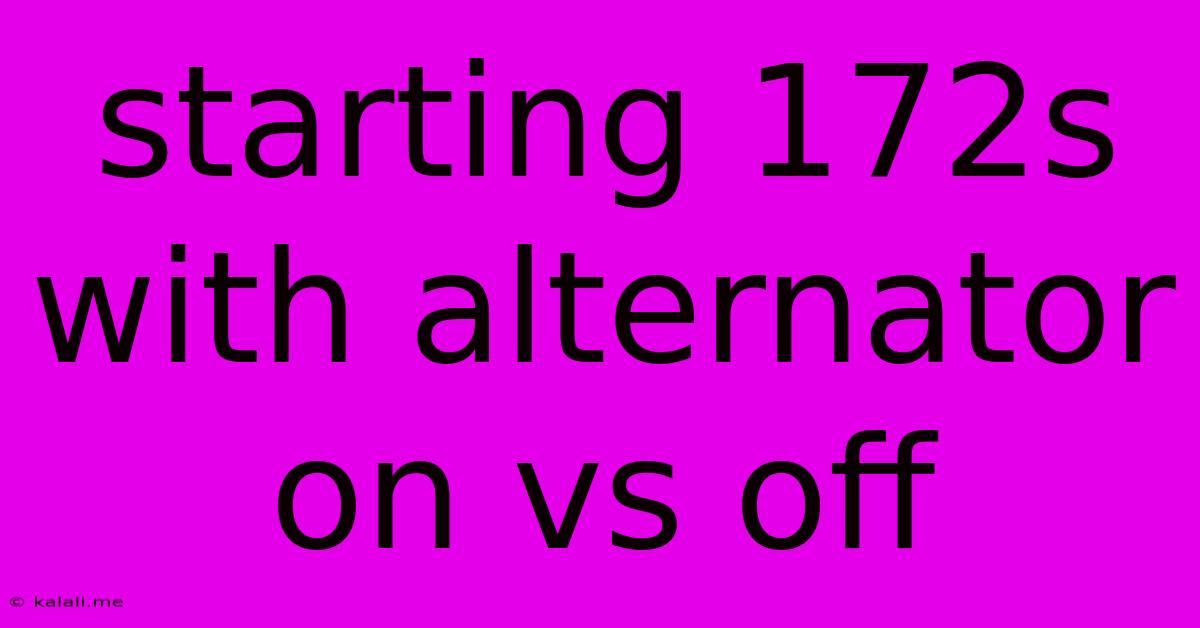 Starting 172s With Alternator On Vs Off
