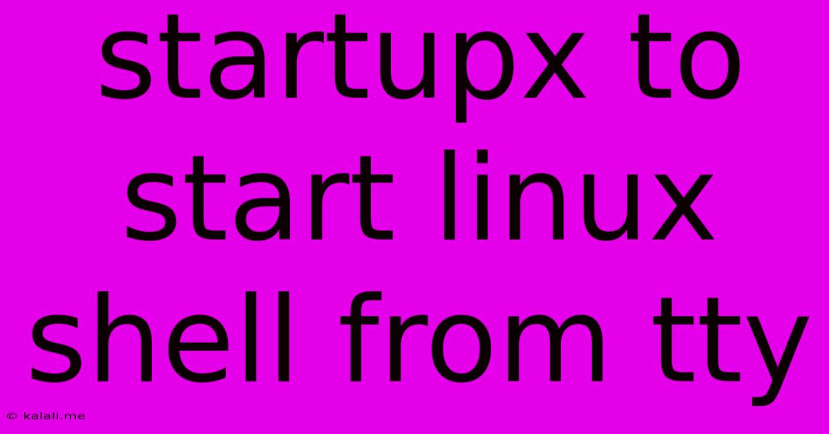 Startupx To Start Linux Shell From Tty