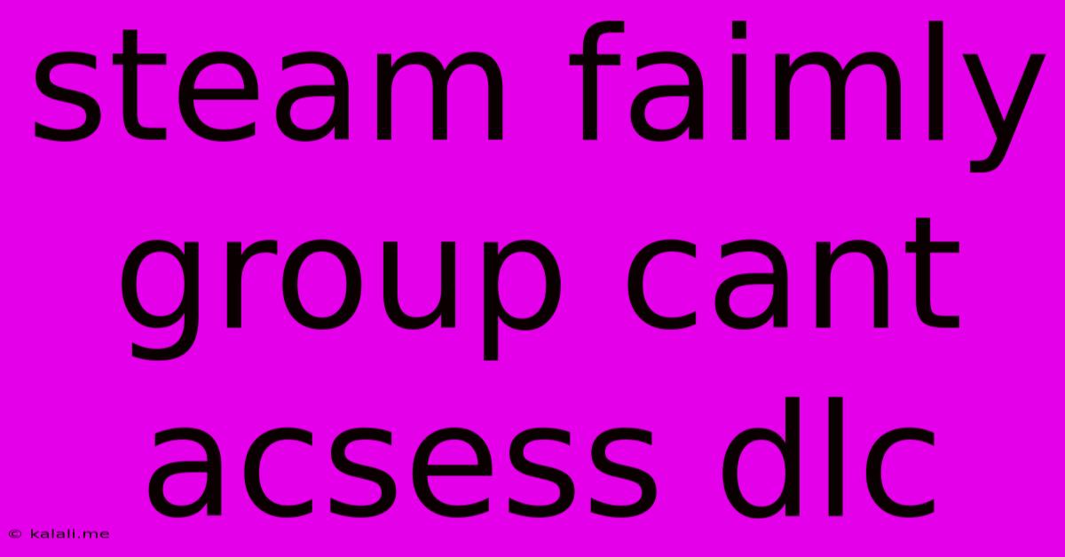 Steam Faimly Group Cant Acsess Dlc