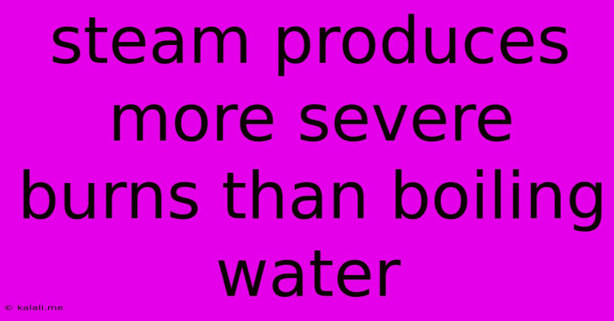 Steam Produces More Severe Burns Than Boiling Water