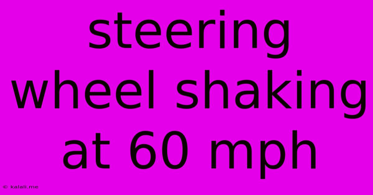 Steering Wheel Shaking At 60 Mph