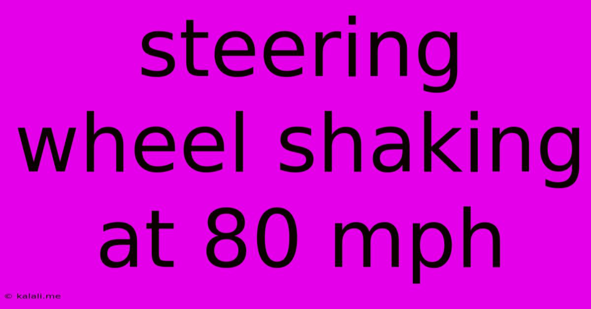 Steering Wheel Shaking At 80 Mph