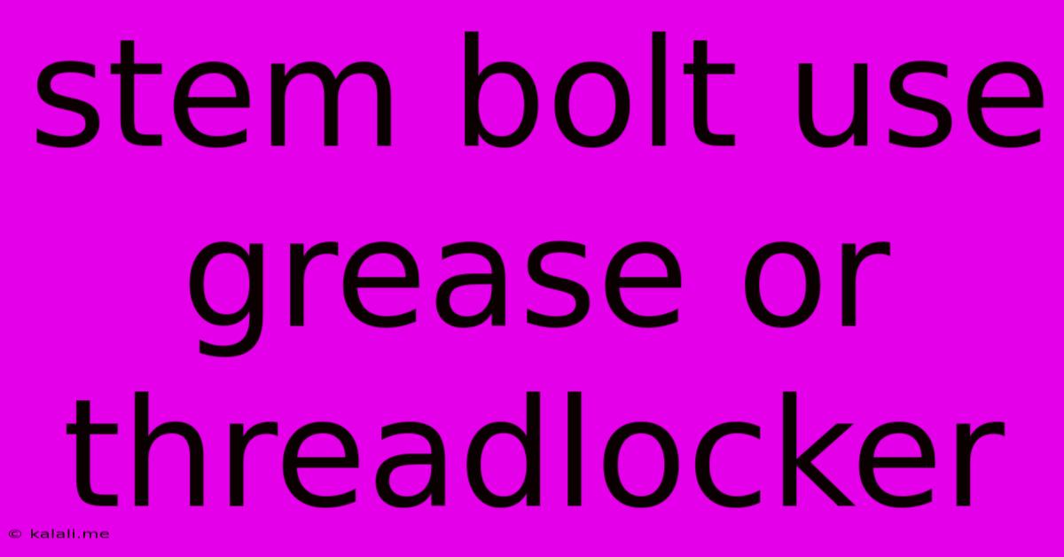 Stem Bolt Use Grease Or Threadlocker