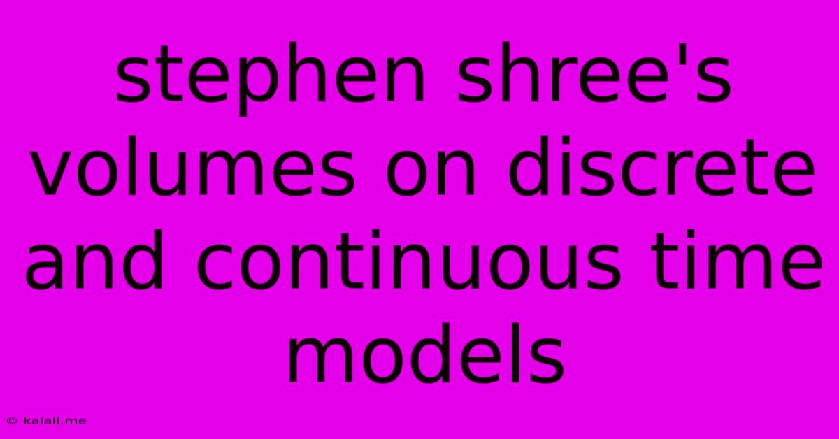 Stephen Shree's Volumes On Discrete And Continuous Time Models